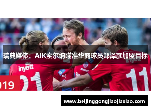 瑞典媒体：AIK索尔纳瞄准华裔球员郑泽彦加盟目标